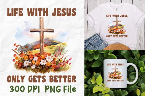 Life with Jesus Only Gets Better God T-Shirt Designs