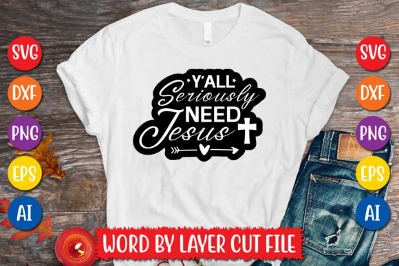 Y all Seriously Need Jesus SVG for T-Shirt Designs
